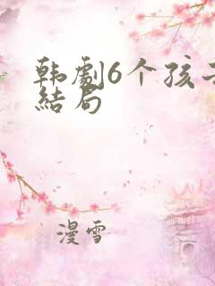 韩剧6个孩子大结局