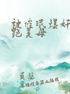 被催眠爆奸的冷艳美母