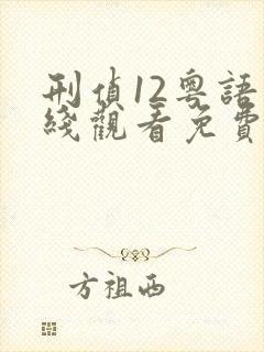刑侦12粤语在线观看免费完整版
