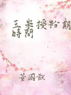 玉米授粉期多长时间