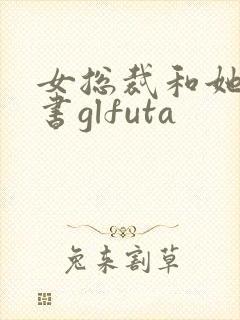女总裁和她的秘书glfuta