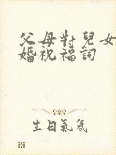 父母对儿女的新婚祝福词
