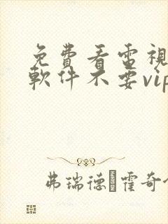 免费看电视剧的软件不要vip