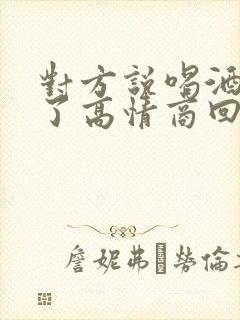 对方说喝酒难受了高情商回复