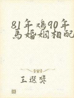 81年鸡90年马婚姻相配吗