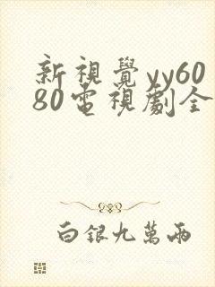新视觉yy6080电视剧全集