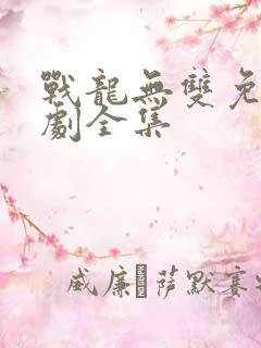战龙无双免费短剧全集