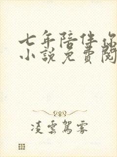 七年陪伴你不娶小说免费阅读