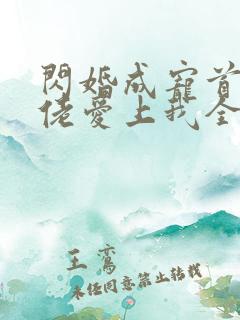 闪婚成宠首富大佬爱上我全集免费播放