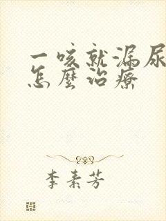 一咳就漏尿一般怎么治疗