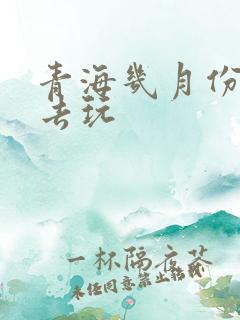 青海几月份适合去玩