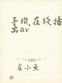 手机在线播放中出av
