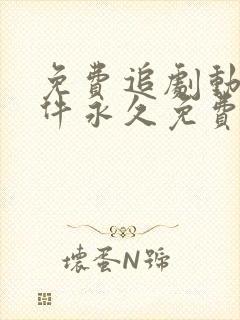 免费追剧动漫软件永久免费没广告