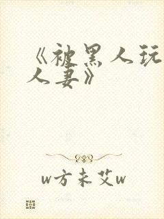 《被黑人玩弄的人妻》