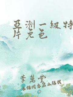 亚洲一级特黄大片免色