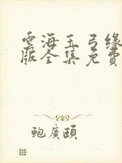 云海玉弓缘国语版全集免费