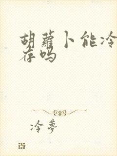 胡萝卜能冷冻保存吗