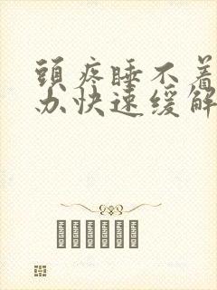 头疼睡不着怎么办快速缓解