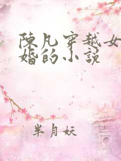 陈凡穿越女帝退婚的小说