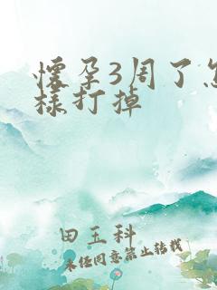 怀孕3周了怎么样打掉