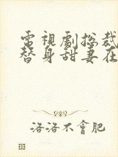 电视剧总裁误宠替身甜妻在线观看