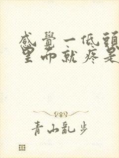 感觉一低头喉咙里面就疼是什么原因