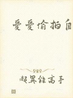 爱爱偷拍自拍