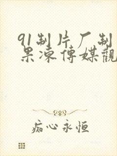 91制片厂制作果冻传媒观看