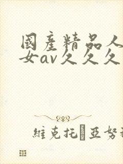 国产精品人妻熟女av久久久