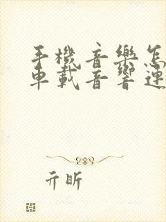 手机音乐怎么和车载音响连接 手机音乐怎么和车载音响连接