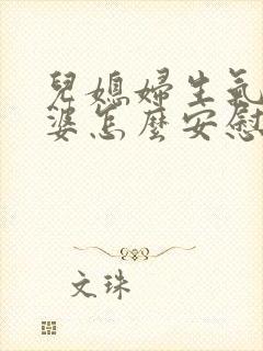 儿媳妇生气了婆婆怎么安慰