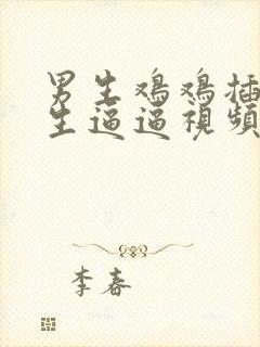 男生鸡鸡插入女生逼逼视频