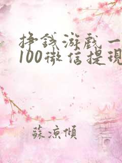 挣钱游戏一天赚100微信提现真实