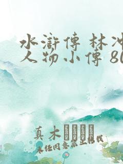 水浒传 林冲 人物小传 800字