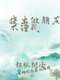 提出做朋友男人不理我