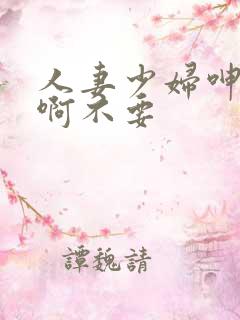 人妻少妇呻吟嗯啊不要