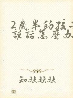 2岁半的孩子不说话怎么办