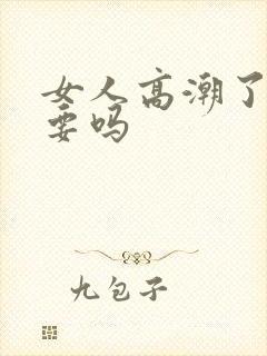 女人高潮了还想要吗