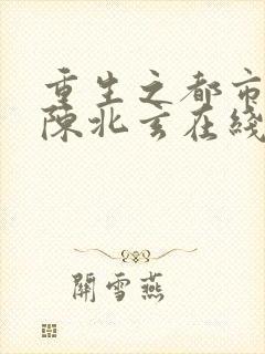 重生之都市修仙陈北玄在线阅读