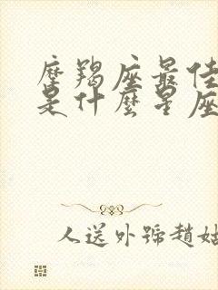 摩羯座最佳配对是什么星座