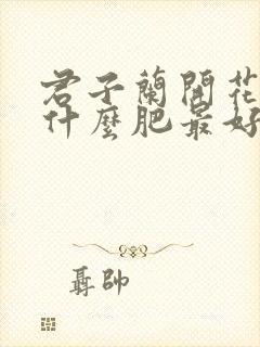 君子兰开花后施什么肥最好
