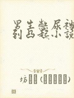男生憋尿裆部憋到凸起小说