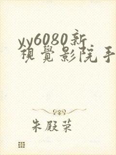 yy6080新视觉影院手机在线观看