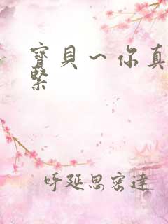 宝贝～你真湿真紧