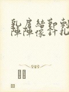 乳房结节刺痛一阵阵像针扎一样