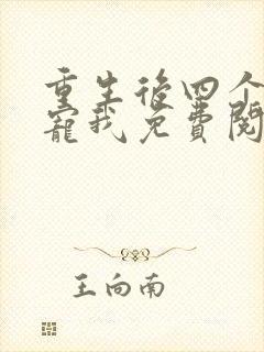 重生后四个哥团宠我免费阅读
