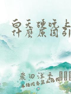 白天硬晚上软是什么原因引起的