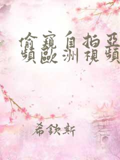 偷窥自拍亚洲视频欧洲视频