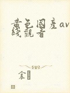 黄色国产av在线观看