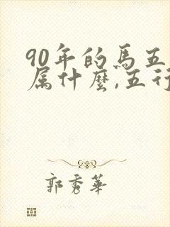 90年的马五行属什么,五行缺什么
